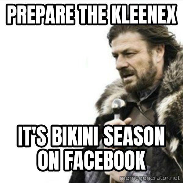 Prepare yourself meme: prepare the kleenex / it's bikini season on facebook