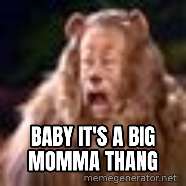 Cowardly Lion meme: baby It's a big momma thang