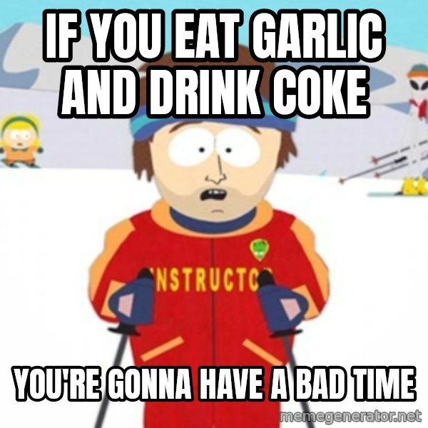 Bad time ski instructor 1 meme: if you eat garlic and drink coke / you're gonna have a bad time