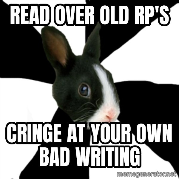 Roleplaying Rabbit meme: Read over old RP's / cringe at your own bad writing
