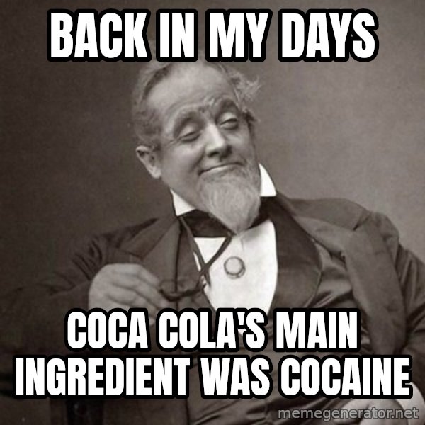 1889 [10] guy meme: back in my days / coca cola's main ingredient was Cocaine
