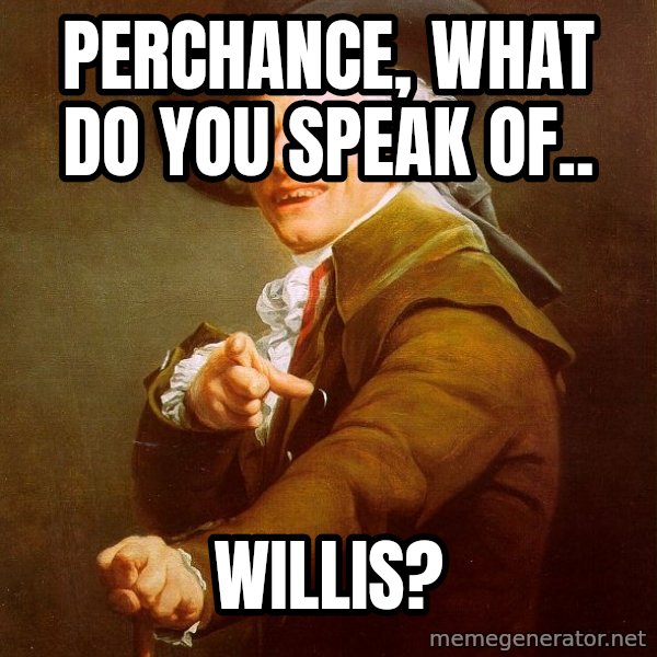 Joseph Ducreux meme: Perchance, what do you speak of.. / willis?