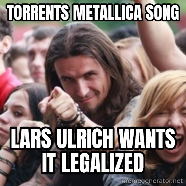 Ridiculously Photogenic Metalhead meme: torrents metallica song / lars ulrich wants it legalized