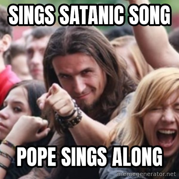 Ridiculously Photogenic Metalhead meme: Sings satanic song / pope sings along