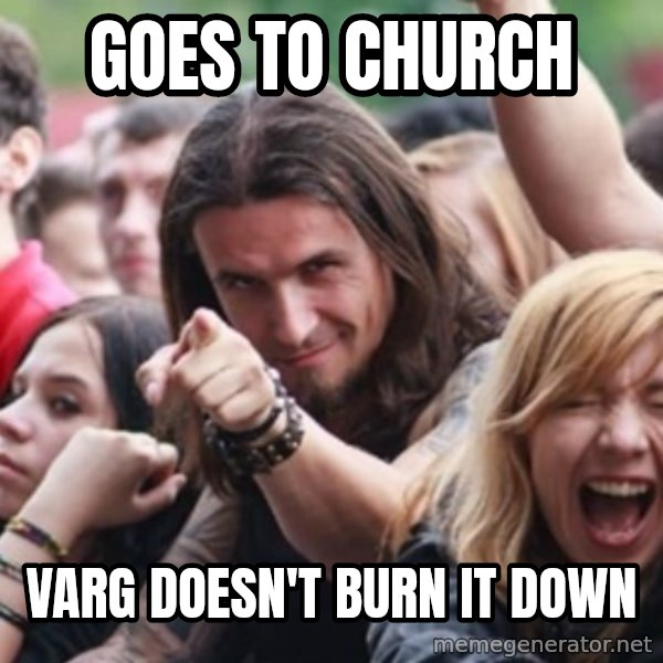 Ridiculously Photogenic Metalhead meme: goes to church / varg doesn't burn it down