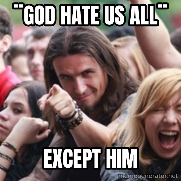 Ridiculously Photogenic Metalhead meme: ¨god hate us all¨ / except him