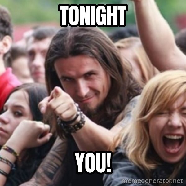 Ridiculously Photogenic Metalhead meme: Tonight / You!