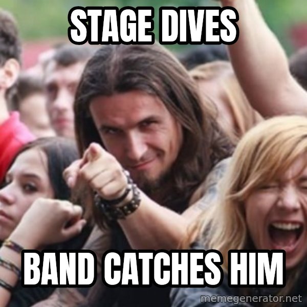 Ridiculously Photogenic Metalhead meme: Stage dives / Band catches him