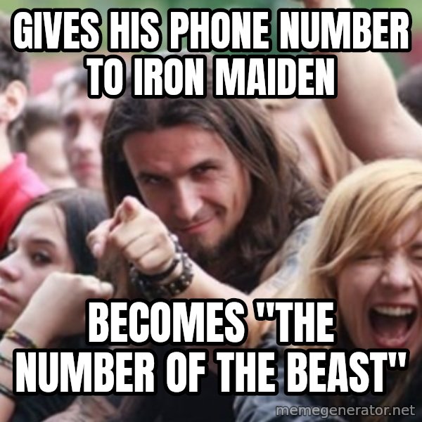 Ridiculously Photogenic Metalhead meme: gives his phone number to iron maiden / becomes "the number of the beast"