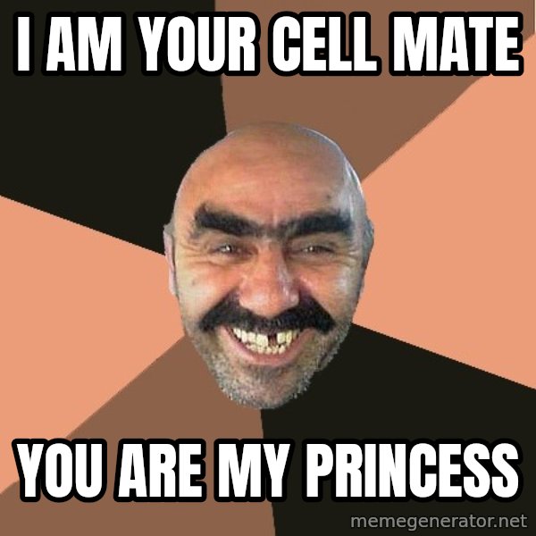 Provincial Man meme: I am your cell mate / you are my princess