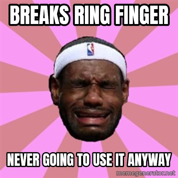 LeBron James meme: Breaks ring finger / Never going to use it anyway