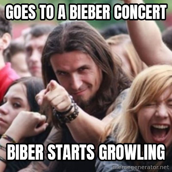 Ridiculously Photogenic Metalhead meme: Goes to a bieber concert / biber starts growling
