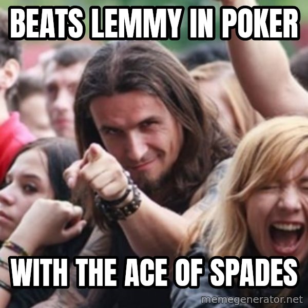 Ridiculously Photogenic Metalhead meme: beats lemmy in poker / with the ace of spades