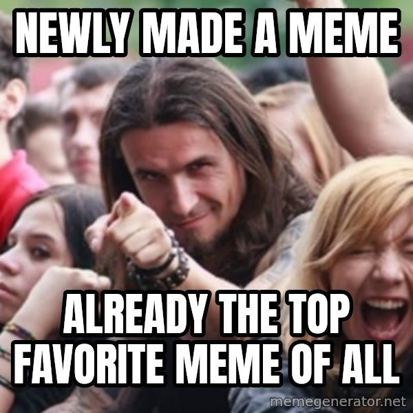 Ridiculously Photogenic Metalhead meme: Newly made a meme / already the top favorite meme of all