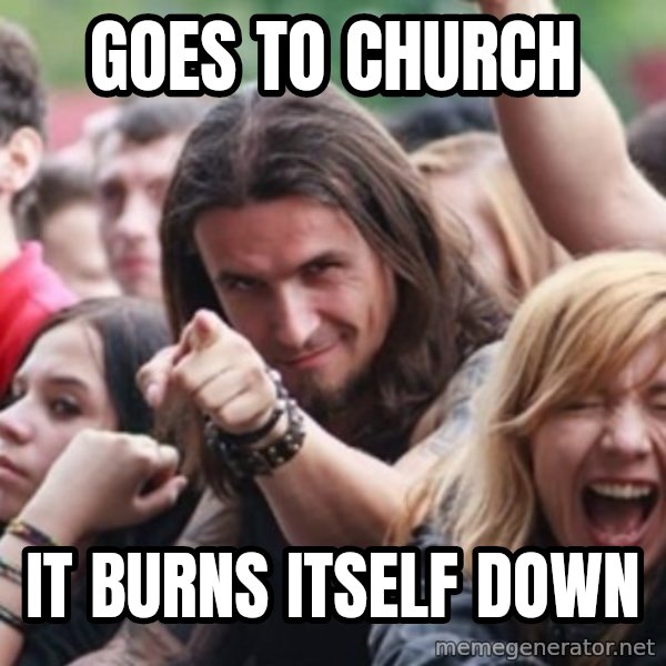Ridiculously Photogenic Metalhead meme: goes to church / it burns itself down