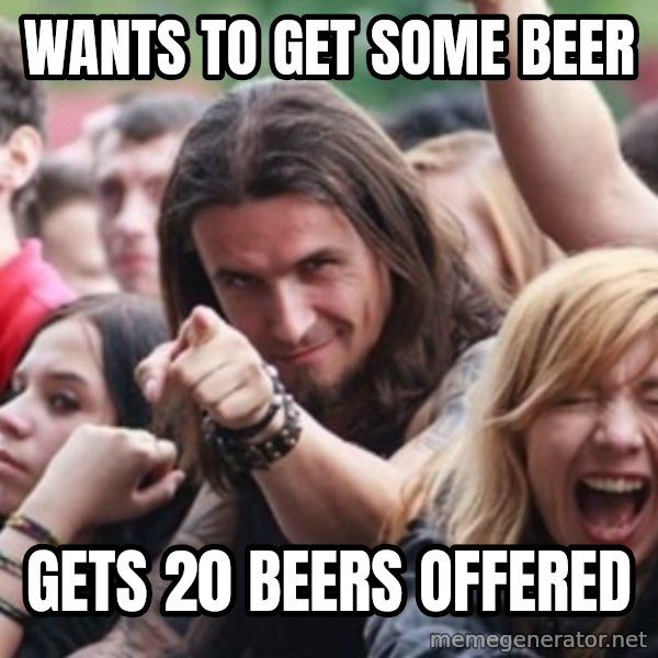 Ridiculously Photogenic Metalhead meme: wants to get some beer / Gets 20 beers offered