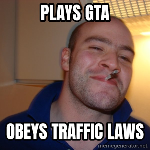 Good Guy Greg meme: PLAYS GTA / OBEYS TRAFFIC LAWS