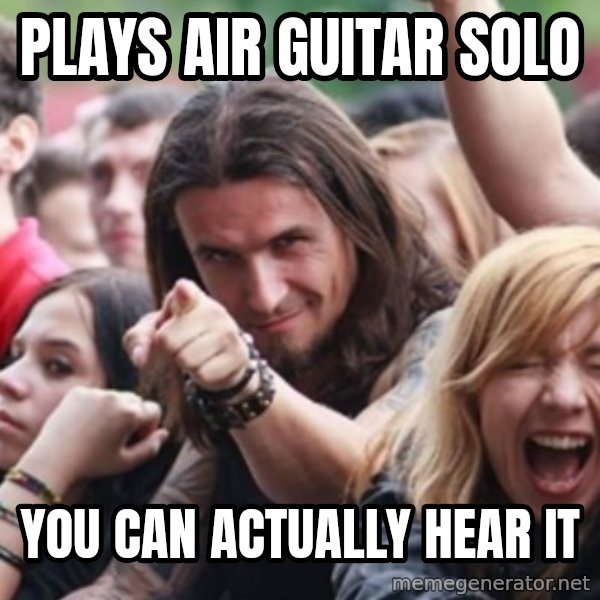 Ridiculously Photogenic Metalhead meme: plays air guitar solo / you can actually hear it