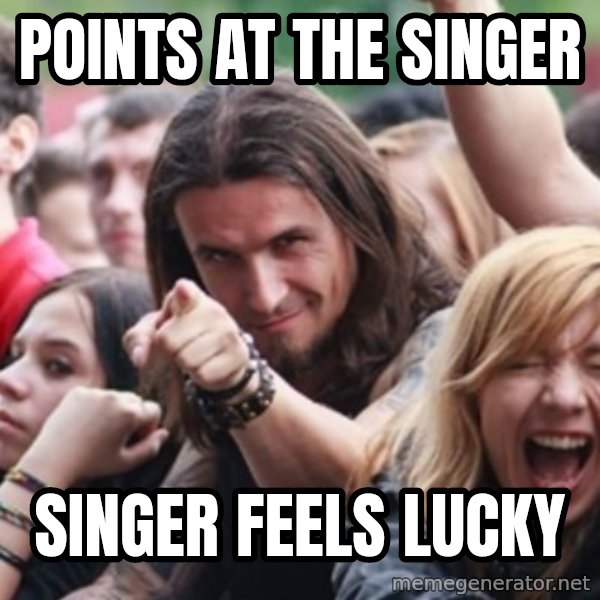 Ridiculously Photogenic Metalhead meme: Points at the Singer / Singer feels lucky