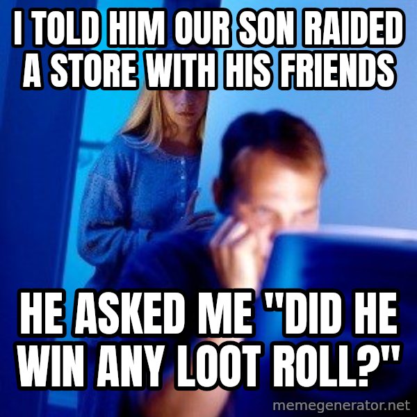 Internet Husband meme: I told him our son raided a store with his friends / he asked me "did he win any loot roll?"