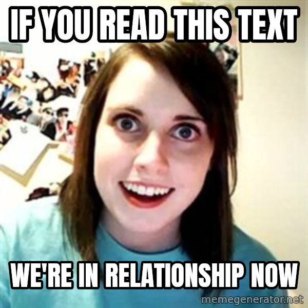 Overly Attached Girlfriend meme: IF YOU READ THIS TEXT / WE'RE IN RELATIONSHIP NOW