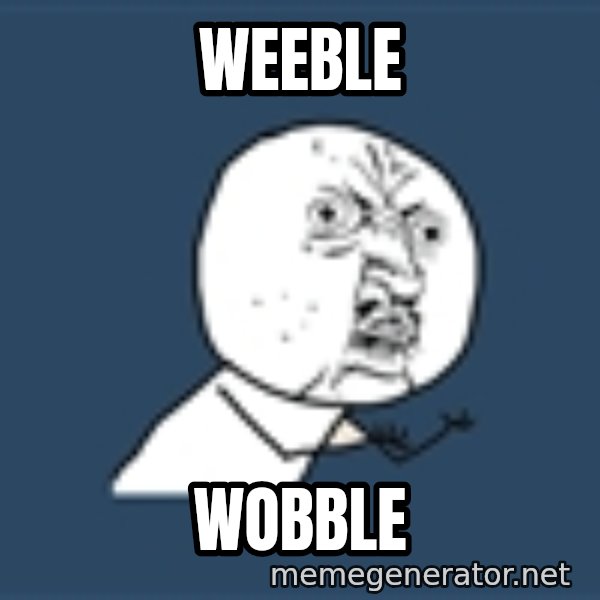 Instagram meme: Weeble / wobble