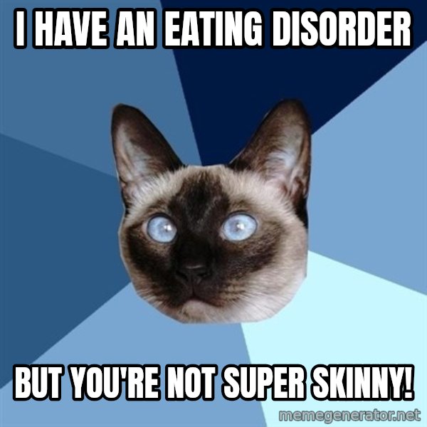 Chronic Illness Cat meme: I have an eating disorder / But you're not super skinny!