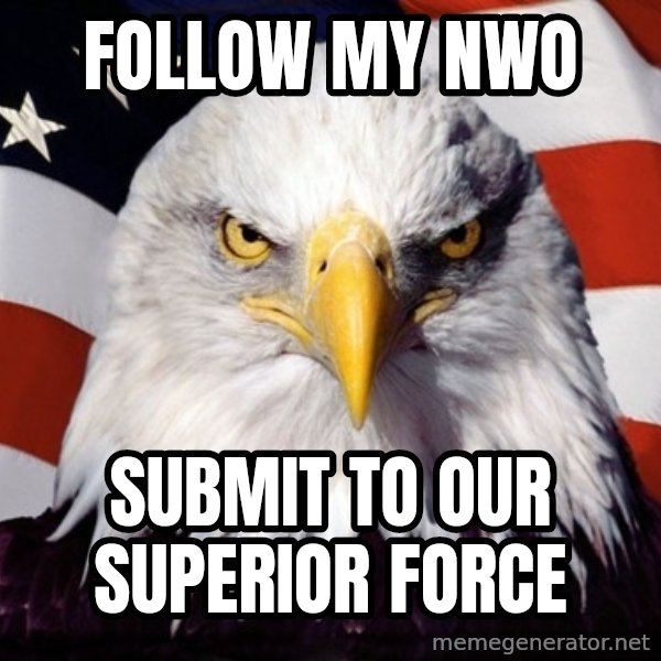 American Pride Eagle meme: Follow my nwo / submit to our superior force