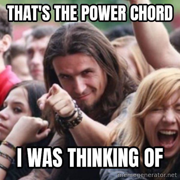 Ridiculously Photogenic Metalhead meme: that's the power chord / i was thinking of