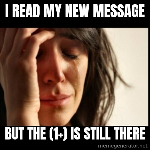 First World Problems meme: i read my new message / but the (1+)  is still there