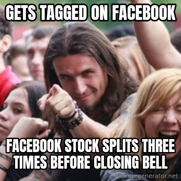 Ridiculously Photogenic Metalhead meme: Gets tagged on facebook / facebook stock splits three times before closing bell