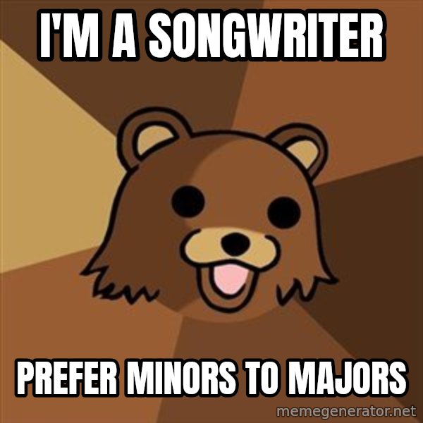 Pedobear meme: I'm a songwriter / prefer minors to majors