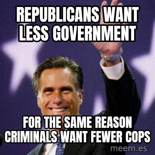 Mitt Romney meme: Republicans want less government / for the same reason criminals want fewer cops