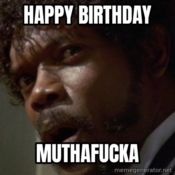 Angry Samuel L Jackson meme: HAPPY BIRTHDAY / MUTHAFUCKA