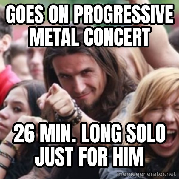 Ridiculously Photogenic Metalhead meme: Goes on progressive metal concert / 26 min. long solo just for him