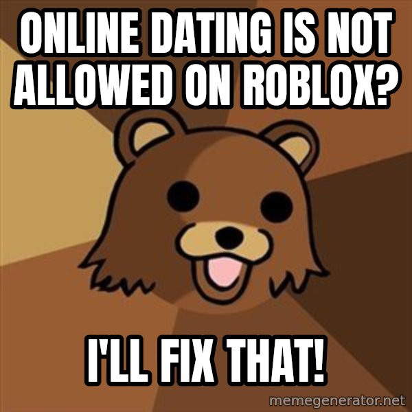 Pedobear meme: online dating is not allowed on roblox? / i'll fix that!