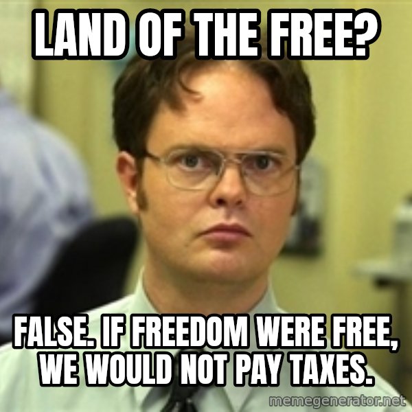 Dwight Schrute meme: land of the free? / False. If freedom were free, we would not pay taxes.