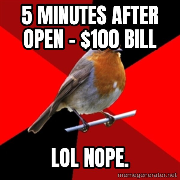 Retail Robin meme: 5 minutes after open - $100 bill / lol nope.