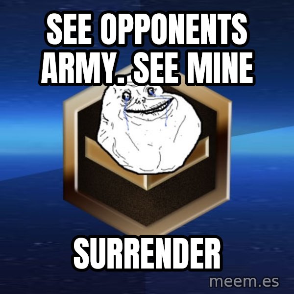 Forever Bronze meme: See opponents army. See mine / surrender