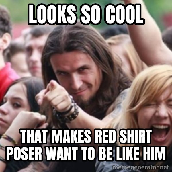 Ridiculously Photogenic Metalhead meme: Looks so cool / that makes red shirt poser want to be like him