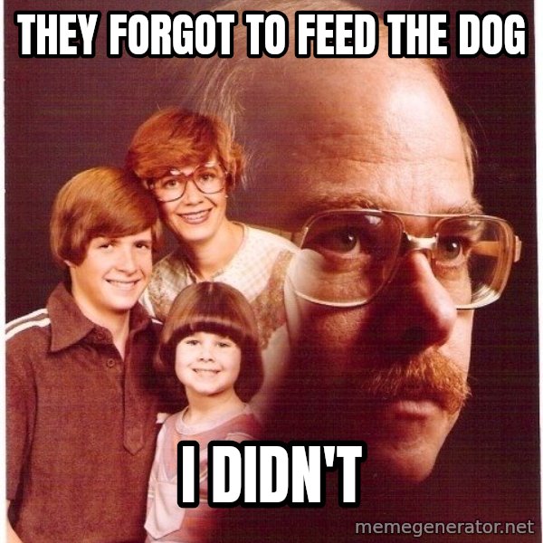 Vengeance Dad meme: they forgot to feed the dog / i didn't