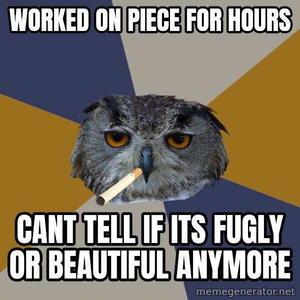 Art Student Owl meme: Worked on piece for hours / cant tell if its fugly or beautiful anymore