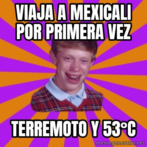 Unlucky Brian Strikes Again meme: VIAJA A MEXICALI POR PRIMERA VEZ / TERREMOTO Y 53°C