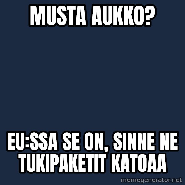 Katainen Perkele meme: Musta    aukko? / EU:ssa  se on,    sinne   ne  tukipaketit   katoaa
