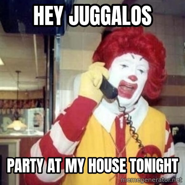 Ronald Mcdonald Call meme: hey juggalos / party at my house tonight