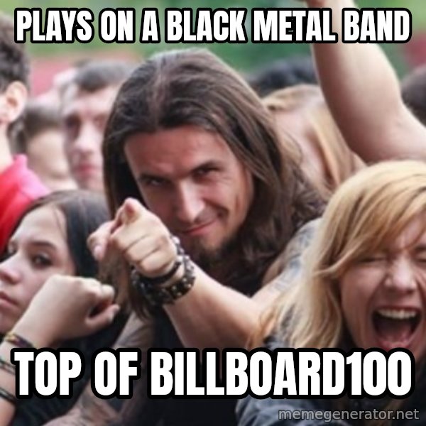 Ridiculously Photogenic Metalhead meme: PLAYS ON A BLACK METAL BAND / TOP OF BILLBOARD100