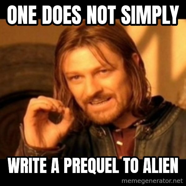 Does not simply walk into mordor Boromir  meme: one does not simply / write a prequel to alien