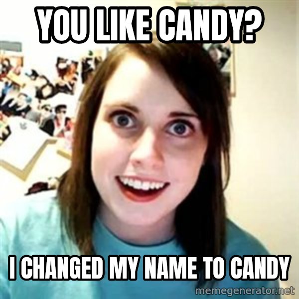 Overly Attached Girlfriend meme: you like candy? / i changed my name to candy