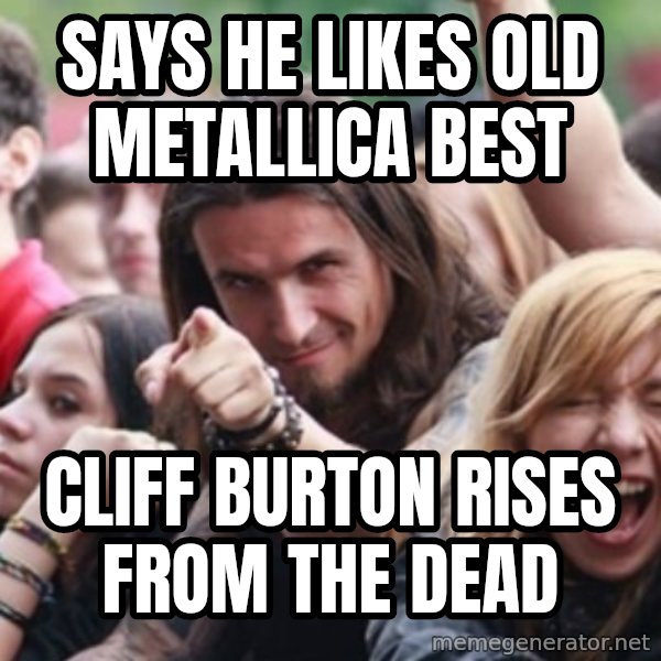 Ridiculously Photogenic Metalhead meme: says he likes old metallica best / cliff burton rises from the dead
