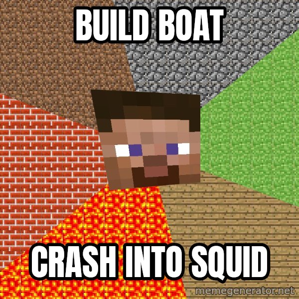 Minecraft Guy meme: Build boat / Crash into squid